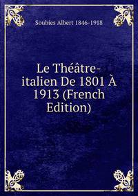 Le Theatre-italien De 1801 A 1913 (French Edition)
