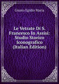 Le Vetrate Di S. Francesco In Assisi: Studio Storico Iconografico (Italian Edition)