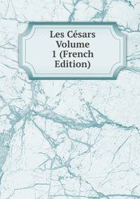 Les Cesars Volume 1 (French Edition)
