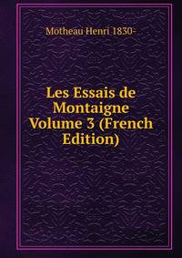 Les Essais de Montaigne Volume 3 (French Edition)
