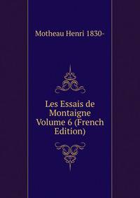 Les Essais de Montaigne Volume 6 (French Edition)