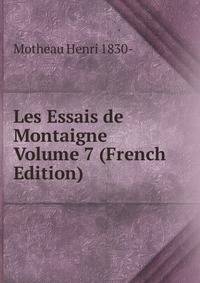 Les Essais de Montaigne Volume 7 (French Edition)