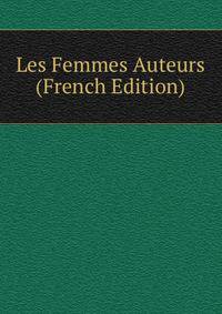 Les Femmes Auteurs (French Edition)