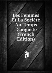 Les Femmes Et La Soci?t? Au Temps D'auguste (French Edition)