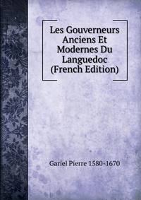 Les Gouverneurs Anciens Et Modernes Du Languedoc (French Edition)