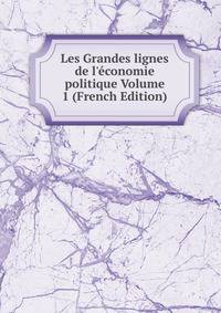 Les Grandes lignes de l'?conomie politique Volume 1 (French Edition)