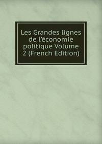 Les Grandes lignes de l'?conomie politique Volume 2 (French Edition)