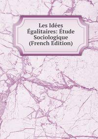 Les Idees Egalitaires: Etude Sociologique (French Edition)
