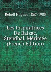 Les Inspiratrices De Balzac, Stendhal, Merimee (French Edition)