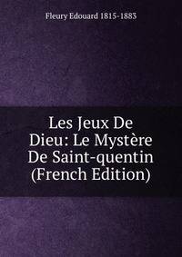 Les Jeux De Dieu: Le Mystere De Saint-quentin (French Edition)