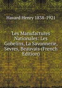 Les Manufactures Nationales: Les Gobelins, La Savonnerie, Sevres, Beauvais (French Edition)