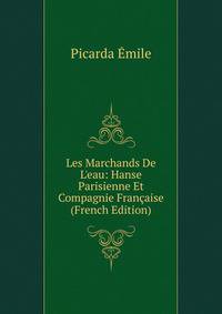 Les Marchands De L'eau: Hanse Parisienne Et Compagnie Fran?aise (French Edition)