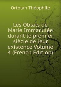 Les Oblats de Marie Immaculee durant le premier siecle de leur existence Volume 4 (French Edition)