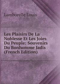 Les Plaisirs De La Noblesse Et Les Joies Du Peuple: Souvenirs Du Bonhomme Jadis (French Edition)
