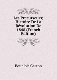 Les Precurseurs; Histoire De La Revolution De 1848 (French Edition)