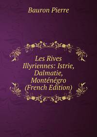 Les Rives Illyriennes: Istrie, Dalmatie, Montenegro (French Edition)