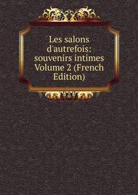 Les salons d'autrefois: souvenirs intimes Volume 2 (French Edition)