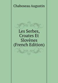 Les Serbes, Croates Et Slovenes (French Edition)