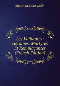 Les Vaillantes: Heroines, Martyres Et Remplacantes (French Edition)