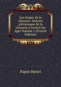 Les etapes de la chanson: histoire pittoresque de la chanson a travers les ages Volume 1 (French Edition)