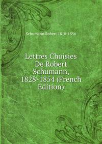 Lettres Choisies De Robert Schumann, 1828-1854 (French Edition)