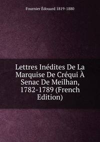 Lettres Inedites De La Marquise De Crequi A Senac De Meilhan, 1782-1789 (French Edition)