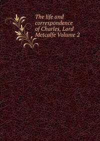The life and correspondence of Charles, Lord Metcalfe Volume 2