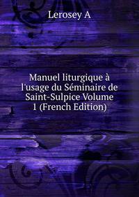 Manuel liturgique ? l'usage du S?minaire de Saint-Sulpice Volume 1 (French Edition)