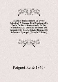 Manuel ?l?mentaire De Droit Criminel ? L'usage Des ?tudiants En Droit De Deuxi?me Ann?e Et Des Candidats Au Premier Examen De Capacit? En Droit, Suivi . R?sum? En Tableaux Synopti (French Edition)