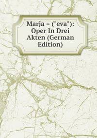 Marja = ("eva"): Oper In Drei Akten (German Edition)