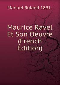 Maurice Ravel Et Son Oeuvre (French Edition)