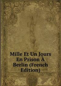 Mille Et Un Jours En Prison A Berlin (French Edition)