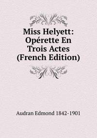 Miss Helyett: Operette En Trois Actes (French Edition)