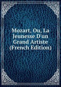 Mozart, Ou, La Jeunesse D'un Grand Artiste (French Edition)