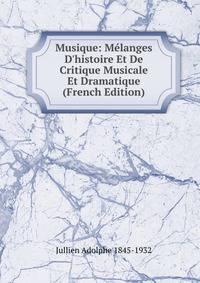 Musique: M?langes D'histoire Et De Critique Musicale Et Dramatique (French Edition)