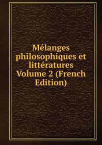 Melanges philosophiques et litteratures Volume 2 (French Edition)