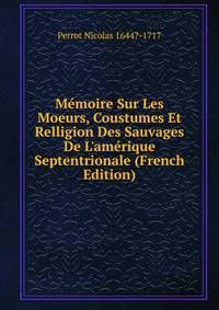 M?moire Sur Les Moeurs, Coustumes Et Relligion Des Sauvages De L'am?rique Septentrionale (French Edition)