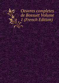 Oeuvres completes de Bossuet Volume 1 (French Edition)