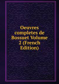Oeuvres completes de Bossuet Volume 2 (French Edition)