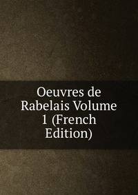 Oeuvres de Rabelais Volume 1 (French Edition)