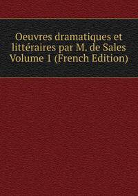 Oeuvres dramatiques et litteraires par M. de Sales Volume 1 (French Edition)