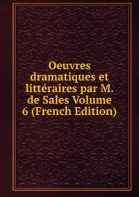 Oeuvres dramatiques et litteraires par M. de Sales Volume 6 (French Edition)
