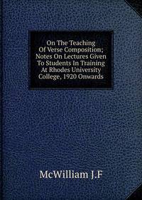 On The Teaching Of Verse Composition; Notes On Lectures Given To Students In Training At Rhodes University College, 1920 Onwards