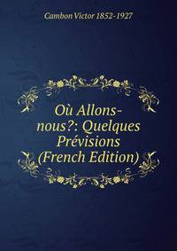 Ou Allons-nous?: Quelques Previsions (French Edition)