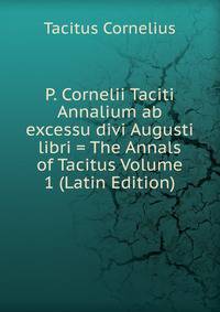 P. Cornelii Taciti Annalium ab excessu divi Augusti libri = The Annals of Tacitus Volume 1 (Latin Edition)