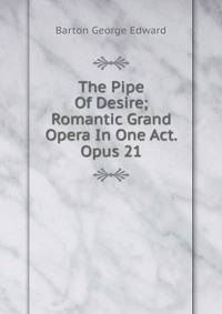 The Pipe Of Desire; Romantic Grand Opera In One Act. Opus 21