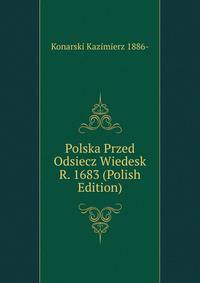 Polska Przed Odsiecz Wiedesk R. 1683 (Polish Edition)