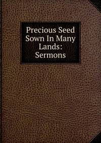 Precious Seed Sown In Many Lands: Sermons