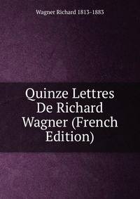 Quinze Lettres De Richard Wagner (French Edition)