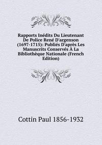 Rapports In?dits Du Lieutenant De Police Ren? D'argenson (1697-1715): Publi?s D'apr?s Les Manuscrits Conserv?s ? La Biblioth?que Nationale (French Edition)